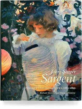 John Singer Sargent: Figures and Landscapes, 1883-1899: The